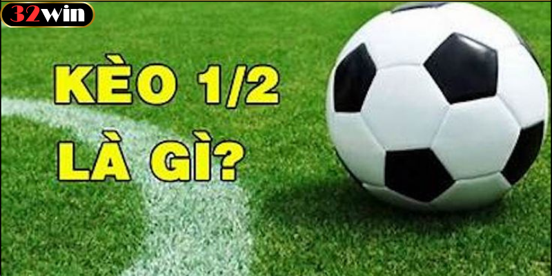 Kèo Chấp 1/2 Là Gì?