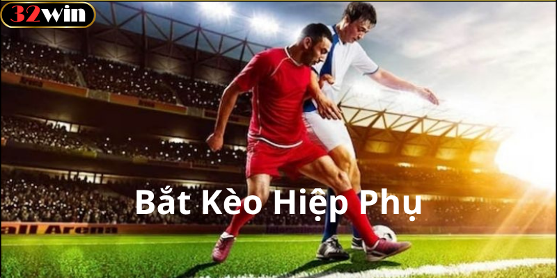 Ưu Điểm Và Rủi Ro Khi Chơi Kèo Hiệp Phụ